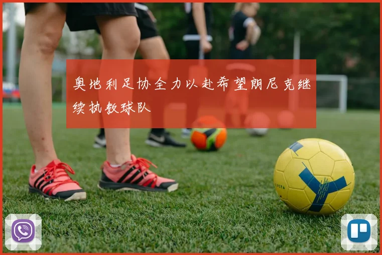 奥地利足协全力以赴希望朗尼克继续执教球队